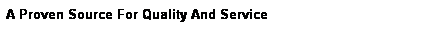 Text Box: A Proven Source For Quality And Service
